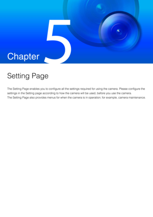 Page 87Chapter
 
Setting Page
The Setting Page enables you to configure all the settings required for using the camera. Please configure the 
settings in the Setting page according to how the camera will be used, before you use the camera.
The Setting Page also provides menus for when the camera is in operation; for example, camera maintenance. 