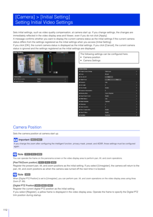 Page 112112
Sets initial settings, such as video quality compensation, at camera start up. If you change settings, the changes are 
immediately reflected in the vid eo display area and Viewer, even if you do not click [Apply].
A message confirms whether you want to display the current  camera status as the initial settings if the current camera 
status differs from the settings registered as th e initial settings when you access [Initial Setting].
If you click [OK], the current camera status is displayed as  the...