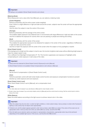 Page 116116
[Metering Mode]
When [Exposure] is set a value other than [Manual], you can selects a metering mode.[Center-Weighted]
Performs photometry with the  entire screen center-weighted.
Even if there is a slight difference in lig ht and dark around the screen, subjects near the center  will have the appropriate 
exposure.
Use this when the subject is near the center of the screen.
[Average]
Performs photometry with the  average of the entire screen.
This enables stable exposure to be obtai ned even in...