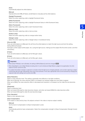 Page 117Setting Page
5
117
[Auto]
Automatically adjusts the white balance.
[Manual]
Operate [One-shot WB], [R Gain], and [B Gain] to manually set the white balance.
[Daylight Fluorescent]
Select this when capturing under a daylight fluorescent lamp.
[White Fluorescent]
Select this when capturing under a daylight fluorescent lamp or white fluorescent lamp.
[Warm Fluorescent]
Select this when capturing under a warm fluorescent lamp.
[Mercury Lamp]
Select this when capturing under a mercury lamp.
[Sodium Lamp]...