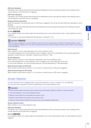 Page 165Setting Page
5
165
[ON Event Operation]
If [Enable] is set, [Preset], [Video Record] and [E-mail Notification] will be ex ecuted according to their settings when a 
volume detection event (ON event) is triggered.
[OFF Event Operation]
If [Enable] is set, [Preset], [Video Re cord] and [E-mail Notification] will be ex ecuted according to their settings when a 
volume detection event (OFF event) is completed.
[Ongoing ON Event Operation]
Select the operation to be performed when  an ON event is triggered....