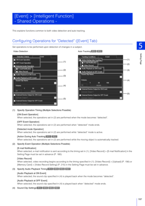 Page 197Setting Page
5
197
This explains functions common to both video detection and auto tracking.
Configuring Operations for “Detected” ([Event] Tab)
Set operations to be performed upon detection of changes in a subject.
(1) Specify Operation Timing (Multiple Selections Possible) [ON Event Operation]
When selected, the operations set in (2) are performed when the mode becomes “detected”.
[OFF Event Operation]
When selected, the operations set in (2) are performed when “detected” mode ends.
[Detected mode...