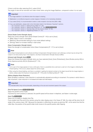 Page 109Setting Page
5
109
If there is still blur after selecting [On1], select [On2].
The angle of view will be narrower and video noisier when using the Image Stabilizer, compared to when it is not used.
[Smart Shade Control Strength (Auto)]
Select the control strength when [Smart Shade Control] (P. 116) is set to [Auto].
 [Mild]: Select if noise is noticeable.
 [Medium]: Recommended  setting for Auto mode (default setting).
 [Strong]: Select to increase visibility in dark areas.
[Haze Compensation  Strength...