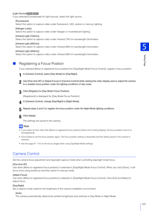 Page 121Setting Page
5
121
[Light Source]
If you selected [Compensate for light source], select the light source.
[Fluorescent]
Select this option to capture video under  fluorescent, LED, sodium or mercury lighting.
[Halogen Lamp]
Select this option to capture video  under halogen or incandescent lighting.
[Infrared Light (740nm)]
Select this option to capture video under  infrared (740 nm wavelength) illumination.
[Infrared Light (850nm)]
Select this option to capture video under  infrared (850 nm wavelength)...