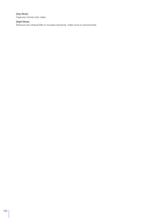 Page 122122
[Day Mode]
Captures normal color video.
[Night Mode]
Removes the infrared filter to increase sensitivity. Video turns to monochrome. 