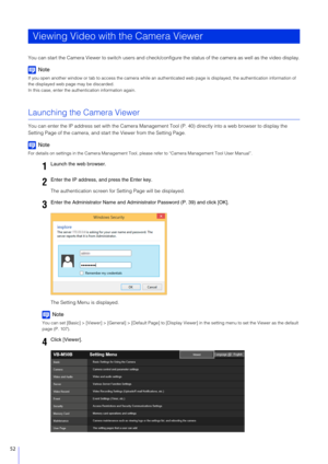 Page 5252
You can start the Camera Viewer to switch users and check/configure the status of the camera as well as the video display.
Note
If you open another window or tab to access the camera while an aut henticated web page is displayed, the authentication information of 
the displayed web page may be discarded.
In this case, enter the authentication information again.
Launching the Camera Viewer
You can enter the IP address set with the Camera Managemen t Tool (P. 40) directly into a web browser to display...