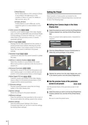 Page 9292
 [White Balance]
Set the white balance of the camera to [Auto] 
or according to the light source of the 
condition in which it is used. For details on 
light sources, see p. 43. 
 [R Gain], [B Gain]
If white balance is set to [Manual], set the 
respective gains to a value between 0 and 
1023.
(11)[Get camera info] 
  
Load the current camera angle of the video display 
area, or the [Focus] (VB-S30D only) and [Smart Shade 
Control] settings of Control for Admin (p. 117), and 
reflect them in the...