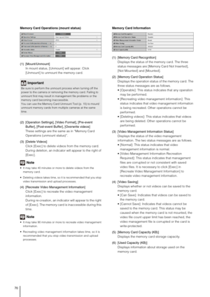 Page 7070
Memory Card Operations (mount status) 
(1) [Mount/Unmount] 
In mount status, [Unmount] will appear. Click 
[Unmount] to unmount the memory card. 
(2) [Operation Settings], [Video Format], [Pre-event 
Buffer], [Post-event Buffer], [Overwrite videos]
These settings are the same as in “Memory Card 
Operations (unmount status)”.
(3) [Delete Videos] 
Click [Exec] to delete videos from the memory card. 
During deletion, an indicator will appear to the right of 
[Exec]. 
Note
 It may take 40 minutes or more...