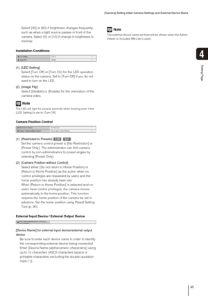 Page 45[Camera] Setting Initial Camera Settings and External Device Name
45
4
Setting Page
Select [30] or [60] if brightness changes frequently, 
such as when a light source passes in front of the 
camera. Select [5] or [10] if change in brightness is 
minimal. 
Installation Conditions
(1) [LED Setting]
Select [Turn Off] or [Turn On] for the LED operation 
status on the camera. Set to [Turn Off] if you do not 
want to turn on the LED.
(2) [Image Flip]
Select [Disable] or [Enable] for the orientation of the...