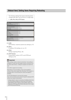 Page 7272
(1) [LAN] 
LAN interface, maximum packet size settings (p. 37)
(2) [IPv4] 
IP address, IPv4 settings, etc. (p. 37) 
(3) [IPv6] 
Settings regarding IPv6 (p. 38) 
(4) [HTTP Server] 
Authentication method, HTTP, and HTTPS port 
settings (p. 55) 
[Reboot Item] Setting Items Requiring Rebooting 
The following settings that require rebooting before 
changes take effect can be found on a single page. 
 LAN, IPv4, IPv6, HTTP Server
Important
These settings relate to network connectivity. If any setting is...