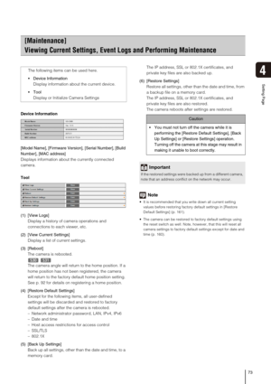 Page 7373
Setting Page
4
Device Information
[Model Name], [Firmware Version], [Serial Number], [Build 
Number], [MAC address] 
Displays information about the currently connected 
camera.
Tool
(1) [View Logs] 
Display a history of camera operations and 
connections to each viewer, etc. 
(2) [View Current Settings] 
Display a list of current settings. 
(3) [Reboot] 
The camera is rebooted.
 
The camera angle will return to the home position. If a 
home position has not been registered, the camera 
will return to...