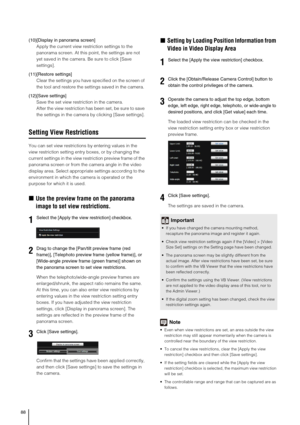 Page 8888
(10)[Display in panorama screen] 
Apply the current view restriction settings to the 
panorama screen. At this point, the settings are not 
yet saved in the camera. Be sure to click [Save 
settings]. 
(11)[Restore settings] 
Clear the settings you have specified on the screen of 
the tool and restore the settings saved in the camera. 
(12)[Save settings] 
Save the set view restriction in the camera. 
After the view restriction has been set, be sure to save 
the settings in the camera by clicking [Save...