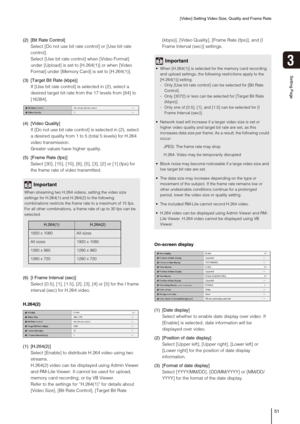 Page 51[Video] Setting Video Size, Quality and Frame Rate
51
Setting Page
3
(2) [Bit Rate Control] 
Select [Do not use bit rate control] or [Use bit rate 
control].
Select [Use bit rate control] when [Video Format] 
under [Upload] is set to [H.264(1)] or when [Video 
Format] under [Memory Card] is set to [H.264(1)].
(3) [Target Bit Rate (kbps)] 
If [Use bit rate control] is selected in (2), select a 
desired target bit rate from the 17 levels from [64] to 
[16384].
(4) [Video Quality] 
If [Do not use bit rate...