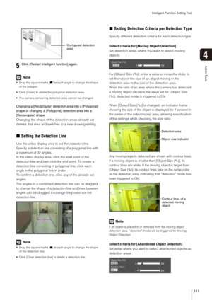 Page 111Intelligent Function Setting Tool
111
4
Admin Tools
Note
 Drag the square marks (■) at each angle to change the shape 
of the polygon. 
 Click [Clear] to delete the polygonal detection area.
 The camera tampering detection area cannot be changed.
Changing a [Rectangular] detection area into a [Polygonal] 
shape or changing a [Polygonal] detection area into a 
[Rectangular] shape
Changing the shape of the detection areas already set 
deletes that area and switches to a new drawing setting.
„Setting the...