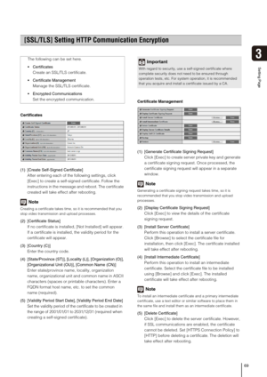 Page 6969
3
Setting Page
Certificates
(1) [Create Self-Signed Certificate] 
After entering each of the following settings, click 
[Exec] to create a self-signed certificate. Follow the 
instructions in the message and reboot. The certificate 
created will take effect after rebooting. 
Note
Creating a certificate takes time, so it is recommended that you 
stop video transmission and upload processes.
(2) [Certificate Status] 
If no certificate is installed, [Not Installed] will appear. 
If a certificate is...