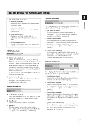 Page 7171
3
Setting Page
802.1X Authentication
(1) [802.1X Authentication]
Set 802.1X authentication to [Disable] or [Enable].
If [802.1X Authentication] is set to [Enable] and [Exec] 
is clicked, “Before changing the setting, set 802.1X 
authentication to “Disable.” is displayed below the 
setting items and all settings are disabled, including 
changing the authentication method and installation/
deletion of certificates.
To change settings, first set [802.1X Authentication] to 
[Disable] and click [Exec].
(2)...