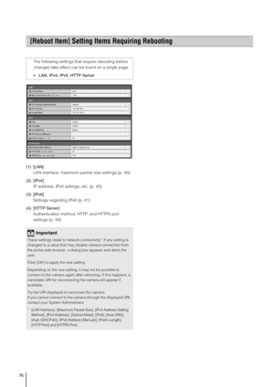 Page 7676
(1) [LAN] 
LAN interface, maximum packet size settings (p. 40)
(2) [IPv4] 
IP address, IPv4 settings, etc. (p. 40) 
(3) [IPv6] 
Settings regarding IPv6 (p. 41) 
(4) [HTTP Server] 
Authentication method, HTTP, and HTTPS port 
settings (p. 59) 
[Reboot Item] Setting Items Requiring Rebooting 
The following settings that require rebooting before 
changes take effect can be found on a single page. 
 LAN, IPv4, IPv6, HTTP Server
Important
These settings relate to network connectivity*. If any setting is...