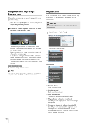 Page 102102
Change the Camera Angle Using a 
Panorama Image
Change the camera angle by specifying a position on a 
panorama image.
The frame is yellow when you have control of the 
camera. Drag the frame to change its size and zoom 
the camera in/out.
Drag the center of the frame to move the frame and 
change the camera angle.
If you draw a rectangle anywhere on the panorama 
image, the frame is redrawn at that location and the 
camera angle and zoom change correspondingly.
The frame is blue when you do not have...