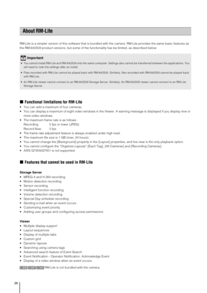 Page 2828
RM-Lite is a simpler version of this software that is bundled with the camera. RM-Lite provides the same basic features as 
the RM-64/25/9 product versions, but some of the functionality has be limited, as described below:
„Functional limitations for RM-Lite
 You can add a maximum of four cameras.
 You can display a maximum of eight video windows in the Viewer. A warning message is displayed if you display nine or 
more video windows.
 The maximum frame rate is as follows:
Recording 5 fps or lower...