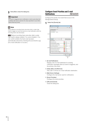 Page 4242
Note
Select [Reduce recording frame rate when disk is under high 
load] to trigger an event and send an e-mail notification when the 
recording frame rate decreases.
[Reduce recording frame rate when disk is under 
high load] is always enabled. You cannot disable it. You 
can confirm whether the frame rate has been 
automatically reduced by checking the [Live Events Log]. 
(An e-mail notification is not sent.)
Configure Event Priorities and E-mail 
Notifications
Configure the priority of an event that...