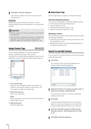 Page 4848
The camera is added in the list of cameras on the 
[Cameras] tab.
Images from a video camera connected to a multi-
terminal VB-EX50 cannot be displayed or recorded by this 
software.
Assign Camera Tags
You can assign keywords, such as the installation 
location, called camera tags, to the camera.
Click [Edit] in the [Add Camera] dialog box when you are 
adding the camera to display the [Edit Tags] dialog box.
➀List of camera tags
Displays a list of assigned camera tags. Select the 
check box of the...