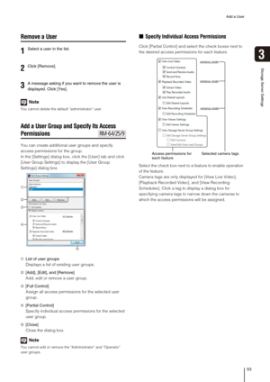 Page 53Add a User
53
3
Storage Server Settings
Remove a User
Note
You cannot delete the default “administrator” user.
Add a User Group and Specify Its Access 
Permissions
You can create additional user groups and specify 
access permissions for the group.
In the [Settings] dialog box, click the [User] tab and click 
[User Group Settings] to display the [User Group 
Settings] dialog box.
➀List of user groups
Displays a list of existing user groups.
➁[Add], [Edit], and [Remove]
Add, edit or remove a user group....