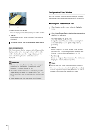 Page 6060
➀Video window menu button
Click to display a menu for operating the video window.
➁Title bar
Displays the camera name and type of image being 
displayed.
With the on-screen display feature enabled, if you set the 
display position to the lower right or lower left, the video 
window title bar, the recorded image indicator, or the 
event indicator may hide the text that should be 
displayed.
Configure the Video Window
You can configure the video window settings, including 
the window size and the video...