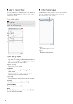 Page 6464
„Adjust the Focus and Speed
You can use the [Focus and Speed] tab in the [Advanced 
Camera Settings] dialog box to adjust the focus and the 
pan/tilt/zoom speeds.
[Focus and Speed] tab
➀[Auto], [Auto (for domes)]
Automatically focus the image.
Use [Auto (for domes)] for cameras equipped with an 
indoor dome housing. The setting prevents the camera 
from focusing onto the dome surface.
➁[Fixed at infinity]
Fix the focal point at infinity.
➂[Manual]
Adjust the focus manually by clicking the [Far] or...
