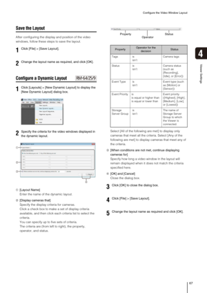 Page 67Configure the Video Window Layout
67
Viewer Settings
4
Save the Layout
After configuring the display and position of the video 
windows, follow these steps to save the layout.
Configure a Dynamic Layout
➀[Layout Name]
Enter the name of the dynamic layout.
➁[Display cameras that]
Specify the display criteria for cameras.
Click a check box to make a set of display criteria 
available, and then click each criteria list to select the 
criteria.
You can specify up to five sets of criteria.
The criteria are...