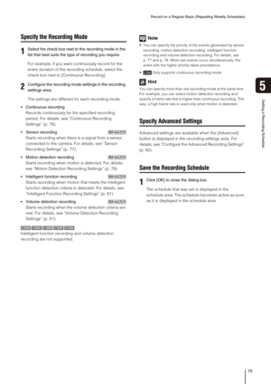 Page 75Record on a Regular Basis (Repeating Weekly Schedules)
75
Setting a Recording Schedule
5
Specify the Recording Mode
For example, if you want continuously record for the 
entire duration of the recording schedule, select the 
check box next to [Continuous Recording].
The settings are different for each recording mode.
 Continuous recording
Records continuously for the specified recording 
period. For details, see “Continuous Recording 
Settings” (p. 76).
Sensor recording
Starts recording when there is a...
