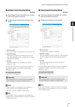 Page 81Record on a Regular Basis (Repeating Weekly Schedules)
81
Setting a Recording Schedule
5
„Intelligent Function Recording Settings
➀[Do not record]
Do not record when the conditions for this rule are met.
➁[Start Recording]
Start recording when the conditions for this rule are 
met. After selecting the item, configure the recording 
settings below the item.
➂[Priority]
Select the event priority. For details, see “Check 
Events” (p. 104).
The other settings are the same as those for continuous 
recording....