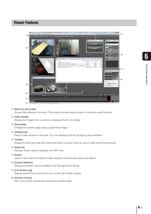 Page 656-3
Day-to-Day Operations
6
➀Menu bar and toolbar
Access this software’s functions. The toolbar provides easy access to commonly used functions.
➁Video window
Display live images from a camera or playback from a recording.
➂[Panorama]
Change the camera angle using a panorama image.
➃Viewing area
Place a video window in this area. You can display a grid for arranging video windows.
➄Timeline
Display the time and date and events that have occurred. Click an event to play back the recording.
➅Status bar...