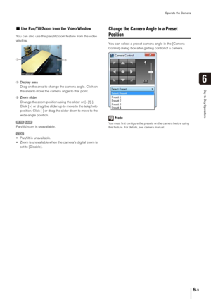 Page 71Operate the Camera
6-9
Day-to-Day Operations
6
„Use Pan/Tilt/Zoom from the Video Window
You can also use the pan/tilt/zoom feature from the video 
window.
➀Display area
Drag on the area to change the camera angle. Click on 
the area to move the camera angle to that point.
➁Zoom slider
Change the zoom position using the slider or [+]/[-]. 
Click [+] or drag the slider up to move to the telephoto 
position. Click [-] or drag the slider down to move to the 
wide-angle position.
Pan/tilt/zoom is...