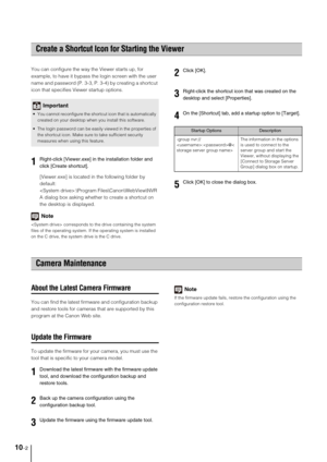 Page 9810-2
You can configure the way the Viewer starts up, for 
example, to have it bypass the login screen with the user 
name and password (P. 3-3, P. 3-4) by creating a shortcut 
icon that specifies Viewer startup options.
[Viewer.exe] is located in the following folder by 
default:
:\Program Files\Canon\WebView\NVR
A dialog box asking whether to create a shortcut on 
the desktop is displayed.
Note
 corresponds to the drive containing the system 
files of the operating system. If the operating system is...