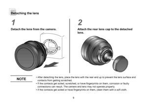 Page 2389
Detaching the lens
1
Detach the lens from the camera.
2
Attach the rear lens cap to the detached 
lens.
NOTE• After detaching the lens, place the lens with the rear end up to prevent the lens surface and contacts from getting scratched.
• If the contacts get soiled, scratched, or have fingerprints on them, corrosion or faulty connections can result. The camera and lens may not operate properly.
•
 
I
 f the contacts get soiled or have fingerprints on them, clean them with a soft cloth.      