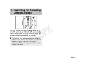 Page 6ENG-5
3.Switching the Focusing
Distance Range
You can set the focusing distance range to 1.8
m/5.9 ft. to infinity or 6.5 m/21.3 ft. to infinity. By
setting the suitable focusing distance range, the
actual autofocusing time will be shorter.
1.8m6.5m
If you use AF from outside the specified focusing
distance range, the lens may stop focusing when it
reaches the limit of the range. This is not a
malfunction. If this occurs, press the shutter button
halfway down again.
02-7521_ENG  10.2.13 9:35 AM  Page 5...