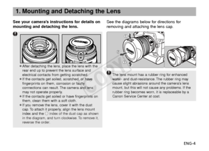 Page 5ENG-4
See your camera’s instructions for details on
mounting and detaching the lens.
See the diagrams below for directions for
removing and attaching the lens cap.
¡After detaching the lens, place the lens with the
rear end up to prevent the lens surface and
electrical contacts from getting scratched.
¡ If the contacts get soiled, scratched, or have
fingerprints on them, corrosion or faulty
connections can result. The camera and lens
may not operate properly.
¡ If the contacts get soiled or have...