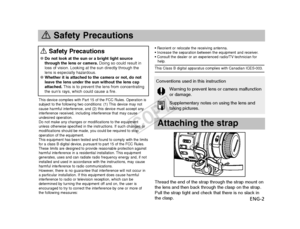 Page 3ENG-2
• Reorient or relocate the receiving antenna.
• Increase the separation between the equipment and receiver.
• Consult the dealer or an experienced radio/TV technician forhelp.
This Class B digital apparatus complies with Canadian ICES-003.
a Safety Precautions
aSafety Precautions
●Do not look at the sun or a bright light source
through the lens or camera. Doing so could result in
loss of vision. Looking at the sun directly through the
lens is especially hazardous. 
●Whether it is attached to the...
