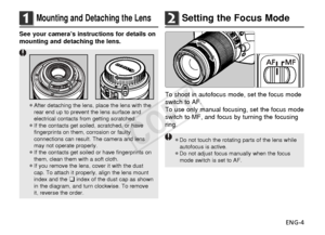 Page 5ENG-4
1Mounting and Detaching the Lens
See your camera’s instructions for details on
mounting and detaching the lens.
¡After detaching the lens, place the lens with the
rear end up to prevent the lens surface and
electrical contacts from getting scratched.
¡ If the contacts get soiled, scratched, or have
fingerprints on them, corrosion or faulty
connections can result. The camera and lens
may not operate properly.
¡ If the contacts get soiled or have fingerprints on
them, clean them with a soft cloth.
¡...