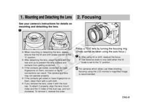 Page 91.Mounting and Detaching the Lens
Focus a TS-E lens by turning the focusing ring.
(Shots cannot be taken using the auto focus.)
See your camera’s instructions for details on
mounting and detaching the lens.
2. Focusing 
●
When mounting or detaching the lens, always
ensure that the tilt and shift scales are set to the
“0” position.
● After detaching the lens, place the lens with the
rear end up to prevent the lens surface and
contacts from getting scratched.
● If the contacts get soiled, scratched, or...