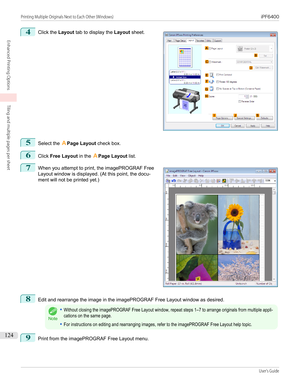 Page 1244
 
Click the  Layout tab to display the  Layout sheet.
5
Select the  APage Layout  check box.
6
Click Free Layout  in the APage Layout  list.
7
 
When you attempt to print, the imagePROGRAF Free
Layout window is displayed. (At this point, the docu-
ment will not be printed yet.)
8
Edit and rearrange the image in the imagePROGRAF Free Layout window as desired.
Note
•Without closing the imagePROGRAF Free Layout window, repeat steps 1–7 to arrange originals from multiple appli-cations on the same page.•For...