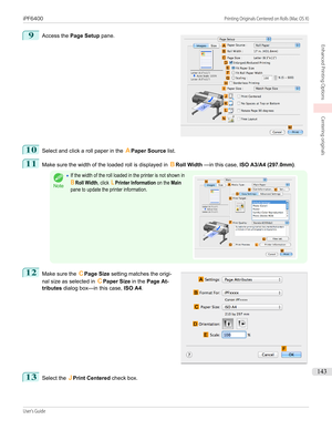 Page 1439
 
Access the  Page Setup  pane.
10
Select and click a roll paper in the  APaper Source  list.
11
Make sure the width of the loaded roll is displayed in  BRoll Width  —in this case,  ISO A3/A4 (297.0mm) .
Note
•If the width of the roll loaded in the printer is not shown inBRoll Width, click LPrinter Information on the Mainpane to update the printer information. 12
 
Make sure the  CPage Size  setting matches the origi-
nal size as selected in  CPaper Size  in the Page At-
tributes  dialog box—in this...