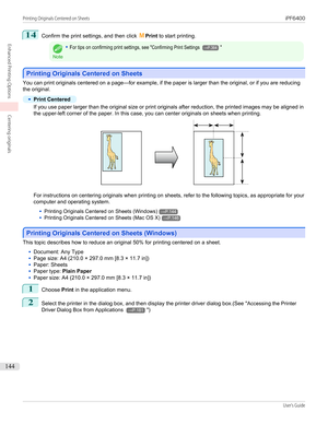 Page 14414
Confirm the print settings, and then click MPrint  to start printing.Note
•For tips on confirming print settings, see "Confirming Print Settings →P.364"
Printing Originals Centered on Sheets
Printing Originals Centered on Sheets
You can print originals centered on a page—for example, if the paper is larger than the original, or if you are reducing
the original.
•
Print Centered
If you use paper larger than the original size or print originals after reduction, the printed images may be aligned...