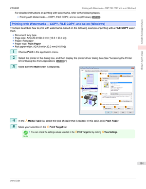 Page 161For detailed instructions on printing with watermarks, refer to the following topics:•
Printing with Watermarks— COPY, FILE COPY, and so on (Windows)→P.161
Printing with Watermarks— COPY, FILE COPY, and so on (Windows)
Printing with Watermarks— COPY, FILE COPY, and so on (Windows)
This topic describes how to print with watermarks, based on the following example of printing with a 
FILE COPY water-
mark.
•
Document: Any type
•
Page size: A2 (420.0×594.0 mm [16.5 × 23.4 in])
•
Paper: Roll paper
•
Paper...