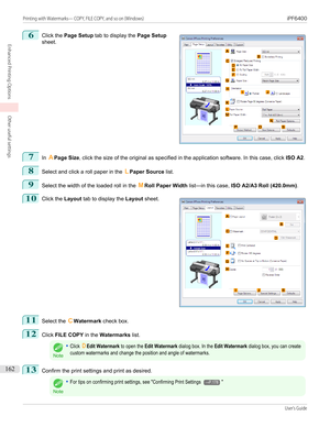 Page 1626
 
Click the  Page Setup  tab to display the  Page Setup
sheet.
7
In  APage Size , click the size of the original as specified in the application software. In this case, click  ISO A2.
8
Select and click a roll paper in the  LPaper Source  list.
9
Select the width of the loaded roll in the  MRoll Paper Width  list—in this case,  ISO A2/A3 Roll (420.0mm) .
10
 
Click the  Layout tab to display the  Layout sheet.
11
Select the  CWatermark  check box.
12
Click FILE COPY  in the Watermarks  list.
Note...