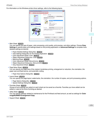 Page 175For information on the Windows printer driver settings, refer to the following topics.•
Main Sheet →P.184
You can specify the type of paper, color processing, print quality, print preview, and other settings. Choose  Easy
Settings  to specify basic print settings based on the printing application or  Advanced Settings to complete more
detailed settings as desired.
•
Paper Detailed Settings Dialog Box →P.187
•
View Settings Dialog Box for the Printing Application →P.189
•
Color Adjustment Sheet: Color...