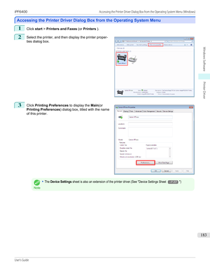 Page 183Accessing the Printer Driver Dialog Box from the Operating System Menu
Accessing the Printer Driver Dialog Box from the Operating System Menu
1
Click 
start > Printers and Faxes  (or Printers  ).
2
 
Select the printer, and then display the printer proper-
ties dialog box.
3
 
Click  Printing Preferences  to display the Main(or
Printing Preferences ) dialog box, titled with the name
of this printer.
Note
•The Device Settings sheet is also an extension of the printer driver.(See "Device Settings Sheet...