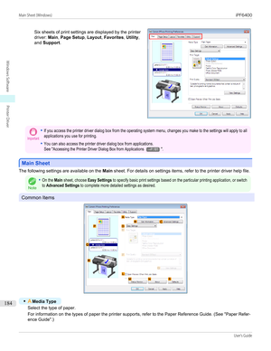 Page 184Six sheets of print settings are displayed by the printer
driver:  Main, Page Setup , Layout , Favorites , Utility ,
and  Support .
Important•If you access the printer driver dialog box from the operating system menu, changes you make to the settings will apply to allapplications you use for printing.•You can also access the printer driver dialog box from applications.See "Accessing the Printer Driver Dialog Box from Applications →P.181".
Main Sheet
Main Sheet
The following settings are available...