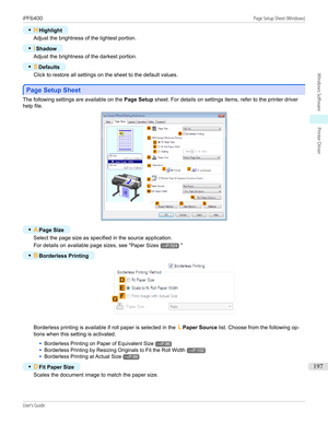 Page 197•HHighlight
Adjust the brightness of the lightest portion.
•
IShadow
Adjust the brightness of the darkest portion.
•
S Defaults
Click to restore all settings on the sheet to the default values.
Page Setup Sheet
Page Setup Sheet
The following settings are available on the 
Page Setup sheet. For details on settings items, refer to the printer driver
help file.
•
A Page Size
Select the page size as specified in the source application.
For details on available page sizes, see " Paper Sizes
→P.524"
•...