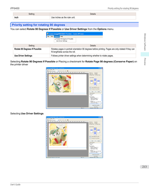 Page 213SettingDetailsinchUse inches as the ruler unit.
Priority setting for rotating 90 degrees
Priority setting for rotating 90 degrees
You can select 
Rotate 90 Degrees If Possible  or Use Driver Settings  from the Options menu.
SettingDetailsRotate 90 Degrees If PossibleRotates pages in portrait orientation 90 degrees before printing. Pages are only rotated if they canfit lengthwise across the roll.Use Driver SettingsFollows printer driver settings when determining whether to rotate pages.
Selecting  Rotate...